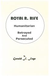 Book: Royal Raymond Rife, Humanitarian, Betrayed & Persecuted